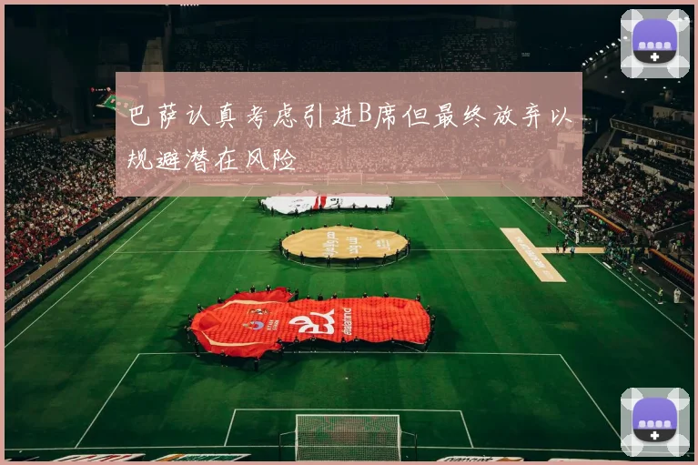 巴萨认真考虑引进B席但最终放弃以规避潜在风险