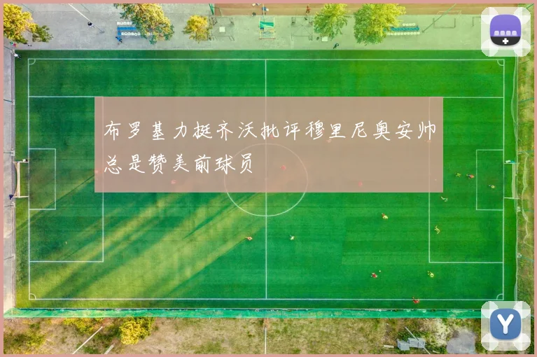 布罗基力挺齐沃批评穆里尼奥安帅总是赞美前球员