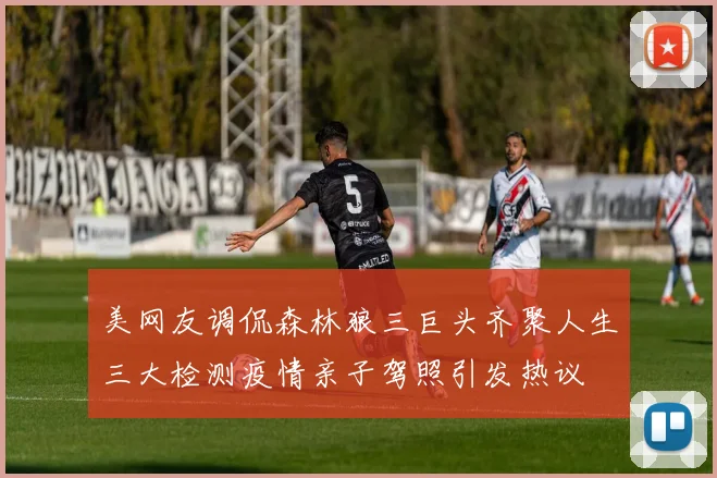 美网友调侃森林狼三巨头齐聚人生三大检测疫情亲子驾照引发热议